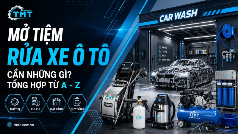Mở Tiệm Rửa Xe Ô Tô Cần Những Gì? Tổng Hợp Từ A - Z