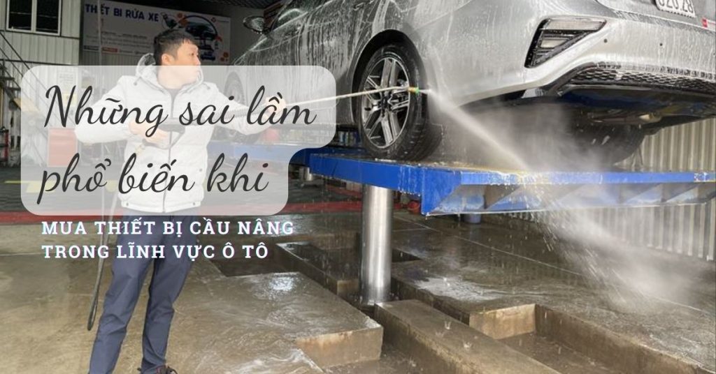 Những sai lầm phổ biến khi mua thiết bị cầu nâng trong lĩnh vực ô tô 4 sai-lam-khi-mua-thiet-bi-cau-nang
