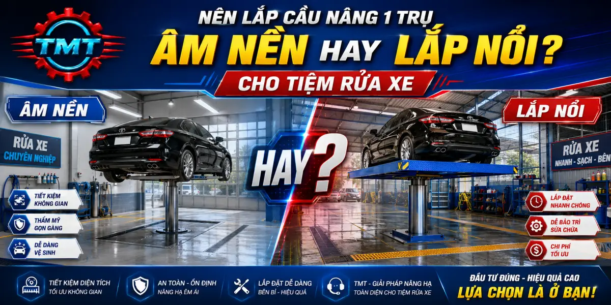 Nên Lắp Cầu Nâng 1 Trụ Âm Nền Hay Lắp Nổi Cho Tiệm Rửa Xe?