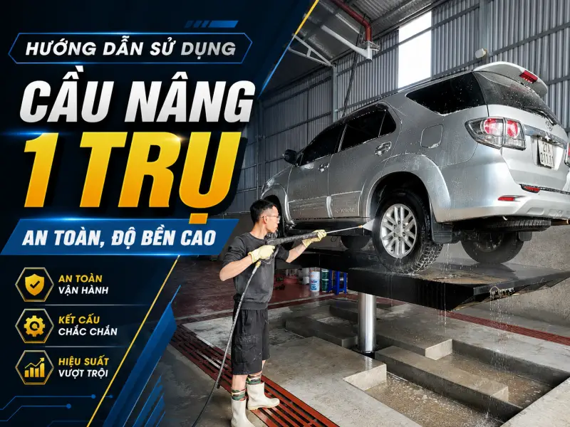 Hướng Dẫn Sử Dụng Cầu Nâng 1 Trụ An Toàn, Độ Bền Cao
