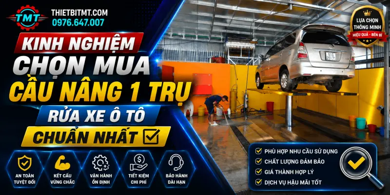 Kinh Nghiệm Chọn Mua Cầu Nâng 1 Trụ Rửa Xe Ô Tô Chuẩn Nhất