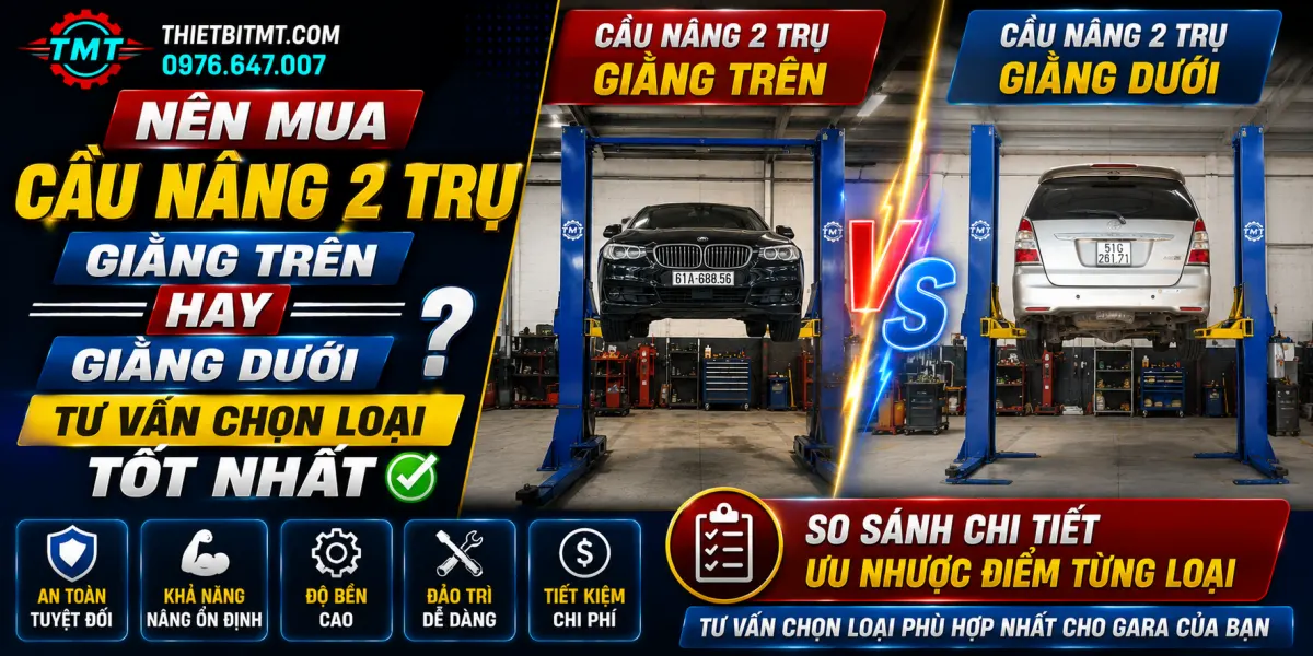 Nên Mua Cầu Nâng 2 Trụ Giằng Trên Hay Giằng Dưới? Tư Vấn Chọn Loại Tốt Nhất