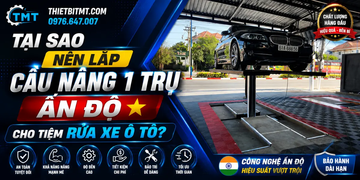 Tại Sao Nên Lắp Cầu Nâng 1 Trụ Ấn Độ Cho Tiệm Rửa Xe Ô Tô?